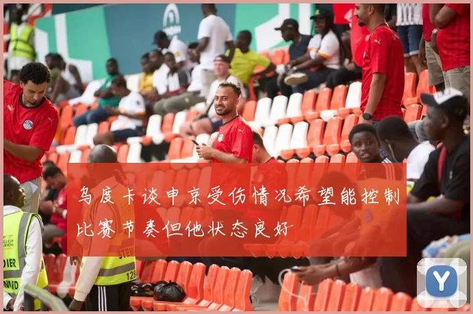 乌度卡谈申京受伤情况希望能控制比赛节奏但他状态良好
